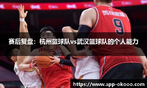 赛后复盘：杭州篮球队vs武汉篮球队的个人能力