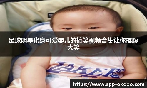 足球明星化身可爱婴儿的搞笑视频合集让你捧腹大笑