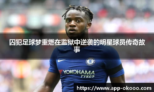 囚犯足球梦重燃在监狱中逆袭的明星球员传奇故事